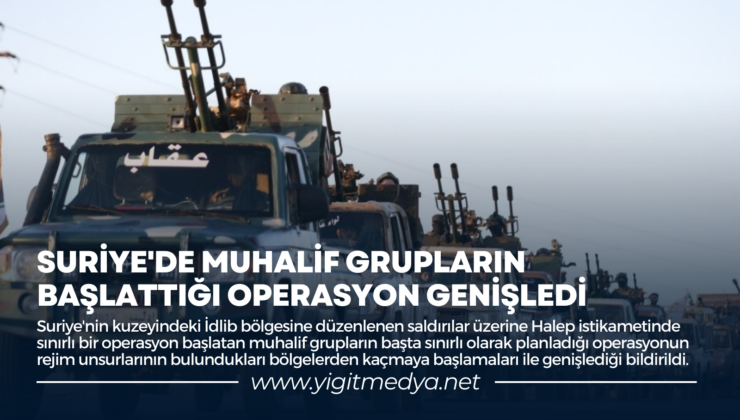 SURİYE’DE MUHALİF GRUPLARIN BAŞLATTIĞI OPERASYON GENİŞLEDİ