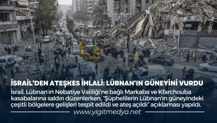 İSRAİL’DEN ATEŞKES İHLALİ: LÜBNAN’IN GÜNEYİNİ VURDU