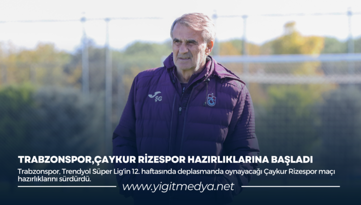 TRABZONSPOR,ÇAYKUR RİZESPOR HAZIRLIKLARINA BAŞLADI