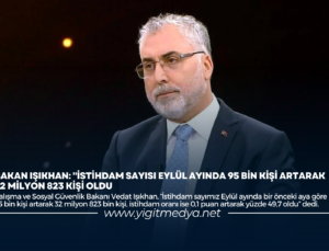 BAKAN IŞIKHAN: “İSTİHDAM SAYISI EYLÜL AYINDA 95 BİN KİŞİ ARTARAK 32 MİLYON 823 KİŞİ OLDU