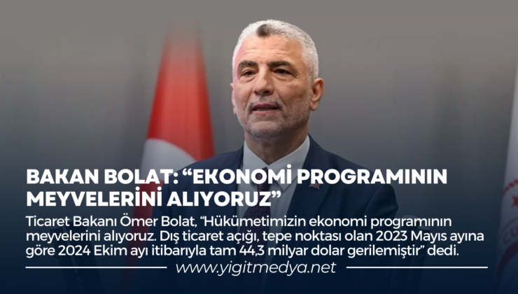 BAKAN BOLAT: “EKONOMİ PROGRAMININ MEYVELERİNİ ALIYORUZ”