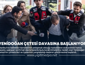 YENİDOĞAN ÇETESİ DAVASINA BAŞLANIYOR