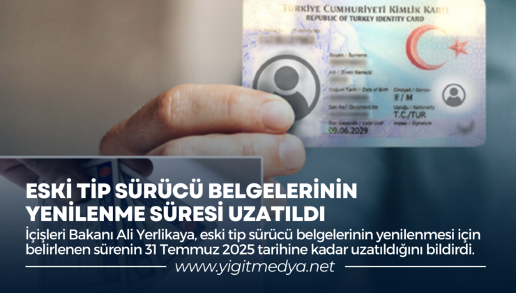 ESKİ TİP SÜRÜCÜ BELGELERİNİN YENİLENME SÜRESİ UZATILDI