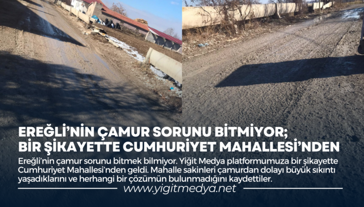 EREĞLİ’NİN ÇAMUR SORUNU BİTMİYOR; BİR ŞİKAYETTE CUMHURİYET MAHALLESİ’NDEN