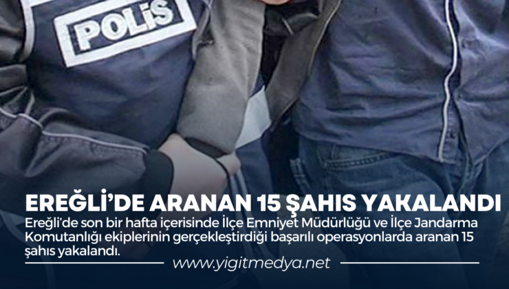 EREĞLİ’DE ARANAN 15 ŞAHIS YAKALANDI