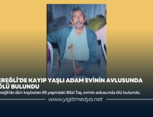 EREĞLİ’DE KAYIP YAŞLI ADAM EVİNİN AVLUSUNDA ÖLÜ BULUNDU