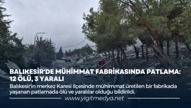 BALIKESİR’DE MÜHİMMAT FABRİKASINDA PATLAMA: 12 ÖLÜ, 3 YARALI