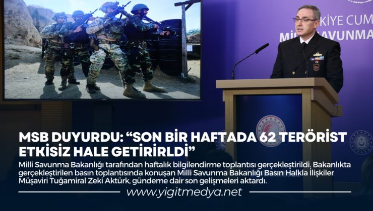 MSB DUYURDU: “SON BİR HAFTADA 62 TERÖRİST ETKİSİZ HALE GETİRİRLDİ”