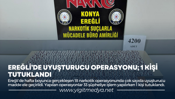 EREĞLİ’DE UYUŞTURUCU OPERASYONU; 1 KİŞİ TUTUKLANDI