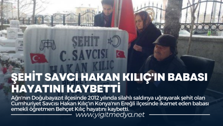 ŞEHİT SAVCI HAKAN KILIÇ’IN BABASI HAYATINI KAYBETTİ