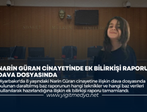 NARİN GÜRAN CİNAYETİNDE EK BİLİRKİŞİ RAPORU DAVA DOSYASINDA