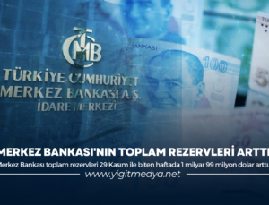 MERKEZ BANKASI’NIN TOPLAM REZERVLERİ ARTTI