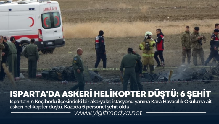 ISPARTA’DA ASKERİ HELİKOPTER DÜŞTÜ: 6 ŞEHİT