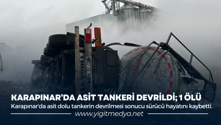 KARAPINAR’DA YAKIT TANKERİ DEVRİLDİ; 1 ÖLÜ