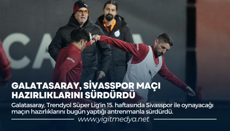 GALATASARAY, SİVASSPOR MAÇI HAZIRLIKLARINI SÜRDÜRDÜ