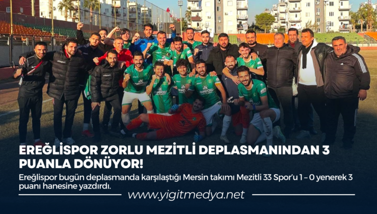 EREĞLİSPOR ZORLU MEZİTLİ DEPLASMANINDAN 3 PUANLA DÖNÜYOR!