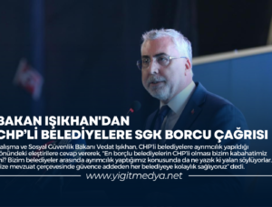 BAKAN IŞIKHAN’DAN CHP’Lİ BELEDİYELERE SGK BORCU ÇAĞRISI