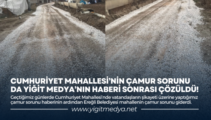 CUMHURİYET MAHALLESİ’NİN ÇAMUR SORUNU DA YİĞİT MEDYA’NIN HABERİ SONRASI ÇÖZÜLDÜ!