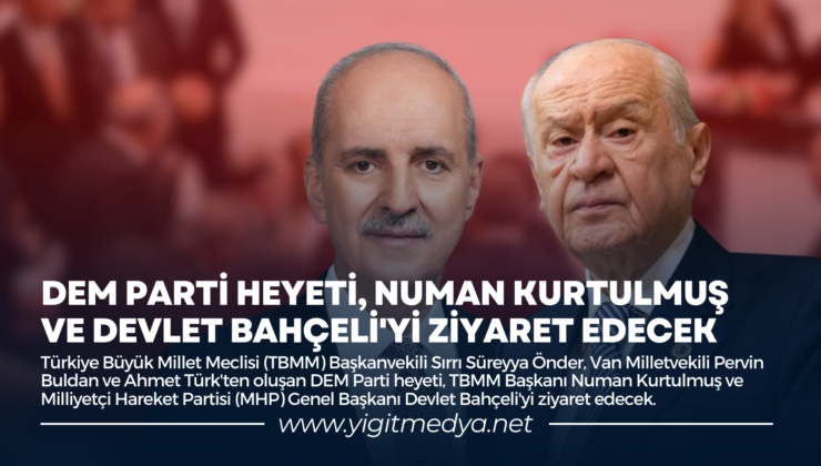 DEM PARTİ HEYETİ, NUMAN KURTULMUŞ VE DEVLET BAHÇELİ’Yİ ZİYARET EDECEK