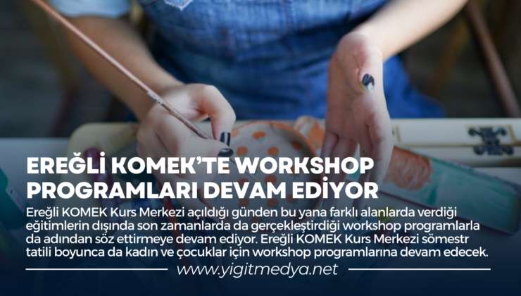 EREĞLİ KOMEK’TE WORKSHOP PROGRAMLARI DEVAM EDİYOR