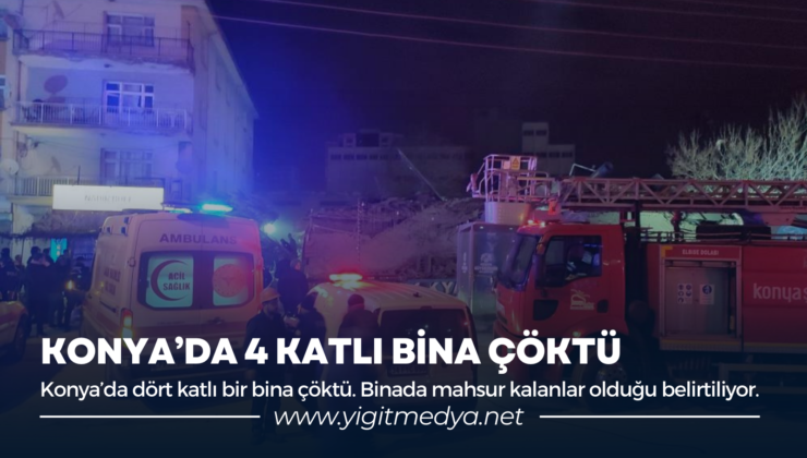 KONYA’DA 4 KATLI BİNA ÇÖKTÜ