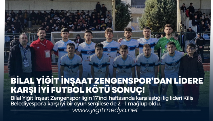 BİLAL YİĞİT İNŞAAT ZENGENSPOR’DAN LİDERE KARŞI İYİ FUTBOL KÖTÜ SONUÇ!