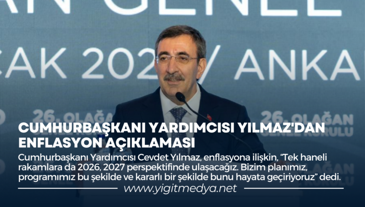 CUMHURBAŞKANI YARDIMCISI YILMAZ’DAN ENFLASYON AÇIKLAMASI