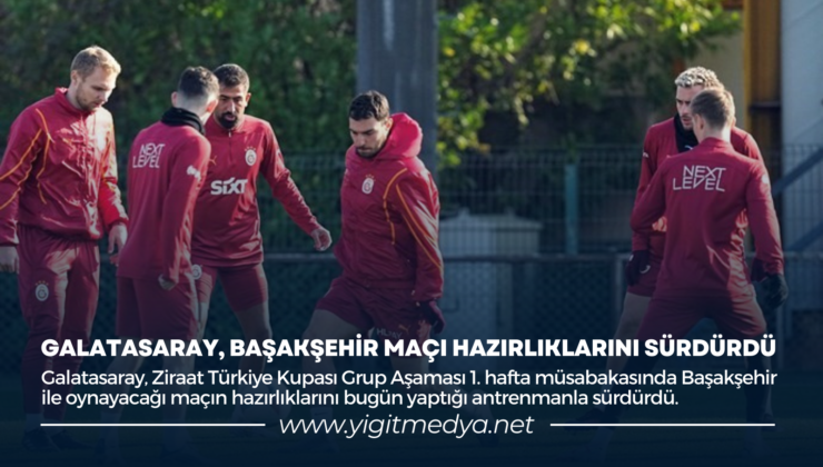 GALATASARAY, BAŞAKŞEHİR MAÇI HAZIRLIKLARINI SÜRDÜRDÜ