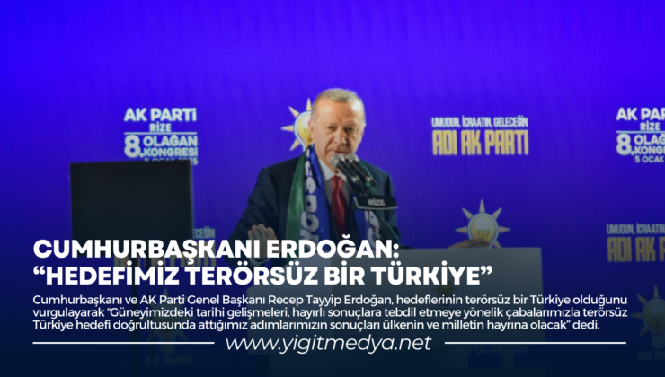 CUMHURBAŞKANI ERDOĞAN: “HEDEFİMİZ TERÖRSÜZ BİR TÜRKİYE”