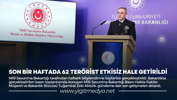 SON BİR HAFTADA 62 TERÖRİST ETKİSİZ HALE GETİRİLDİ