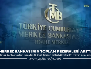 MERKEZ BANKASI’NIN TOPLAM REZERVLERİ ARTTI