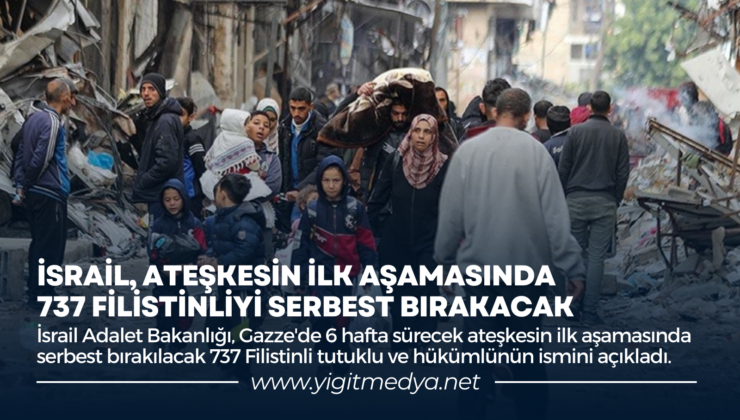 İSRAİL, ATEŞKESİN İLK AŞAMASINDA 737 FİLİSTİNLİYİ SERBEST BIRAKACAK