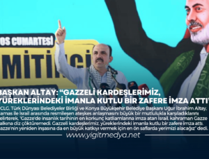 BAŞKAN ALTAY: “GAZZELİ KARDEŞLERİMİZ, YÜREKLERİNDEKİ İMANLA KUTLU BİR ZAFERE İMZA ATTI”