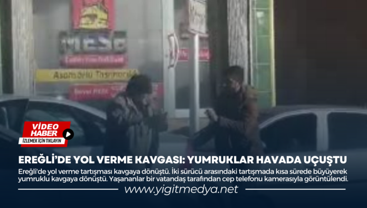 EREĞLİ’DE YOL VERME KAVGASI: YUMRUKLAR HAVADA UÇUŞTU