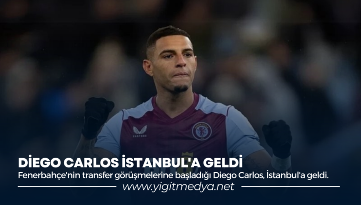 DİEGO CARLOS İSTANBUL’A GELDİ