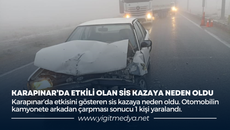 KARAPINAR’DA ETKİLİ OLAN SİS KAZAYA NEDEN OLDU