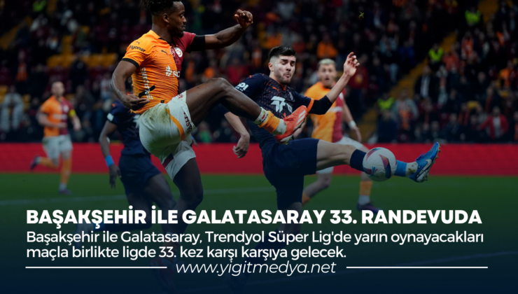 BAŞAKŞEHİR İLE GALATASARAY 33. RANDEVUDA