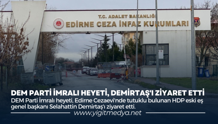 DEM PARTİ İMRALI HEYETİ, DEMİRTAŞ’I ZİYARET ETTİ