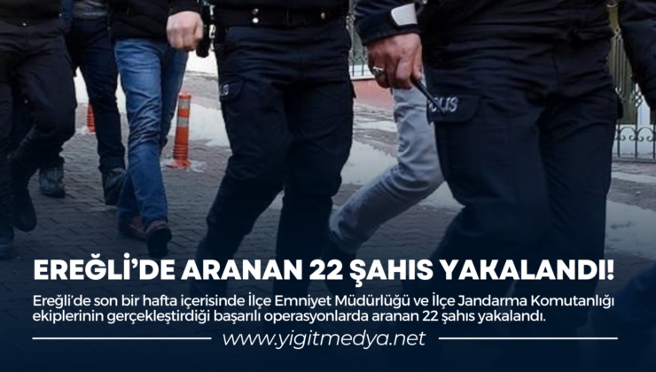 EREĞLİ’DE ARANAN 22 ŞAHIS YAKALANDI!