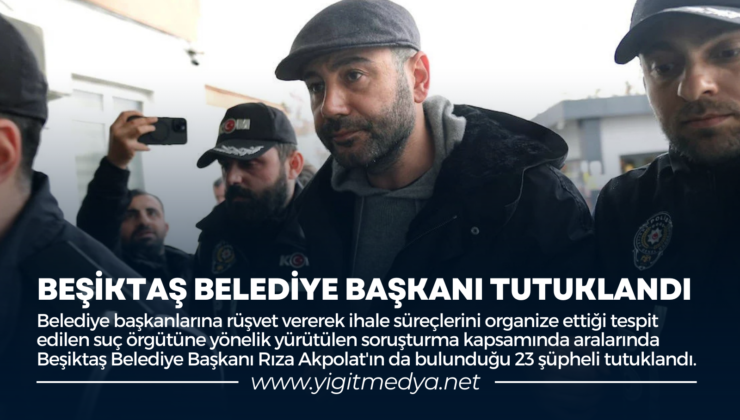 BEŞİKTAŞ BELEDİYE BAŞKANI TUTUKLANDI