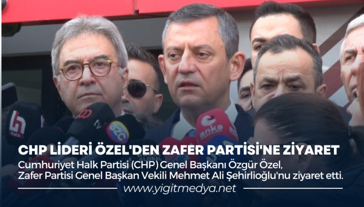 CHP LİDERİ ÖZEL’DEN ZAFER PARTİSİ’NE ZİYARET