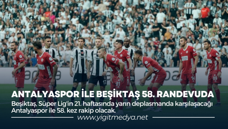 ANTALYASPOR İLE BEŞİKTAŞ 58. RANDEVUDA