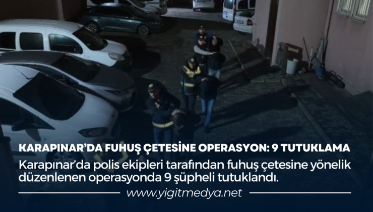 KARAPINAR’DA FUHUŞ ÇETESİNE OPERASYON: 9 TUTUKLAMA