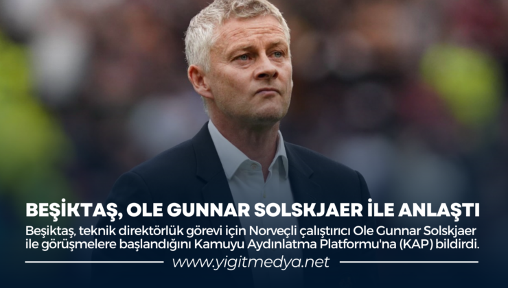 BEŞİKTAŞ, OLE GUNNAR SOLSKJAER İLE ANLAŞTI