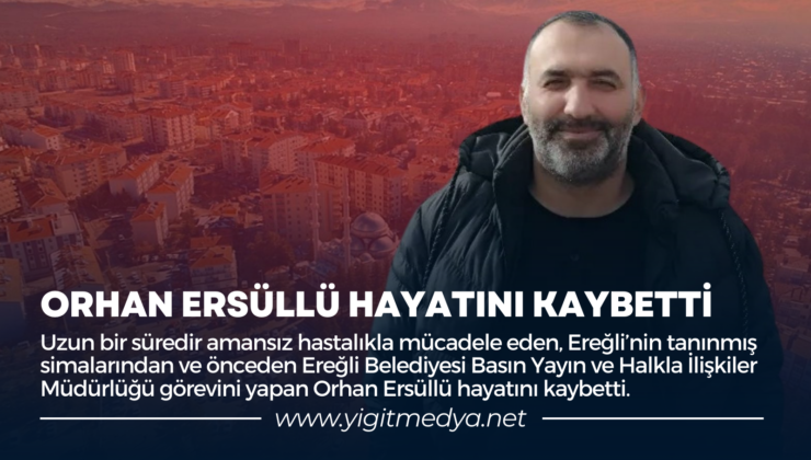 ORHAN ERSÜLLÜ HAYATINI KAYBETTİ