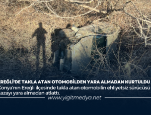 EREĞLİ’DE TAKLA ATAN OTOMOBİLDEN YARA ALMADAN KURTULDU