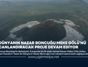 DÜNYANIN NAZAR BONCUĞU MEKE GÖLÜ’NÜ CANLANDIRACAK PROJE DEVAM EDİYOR