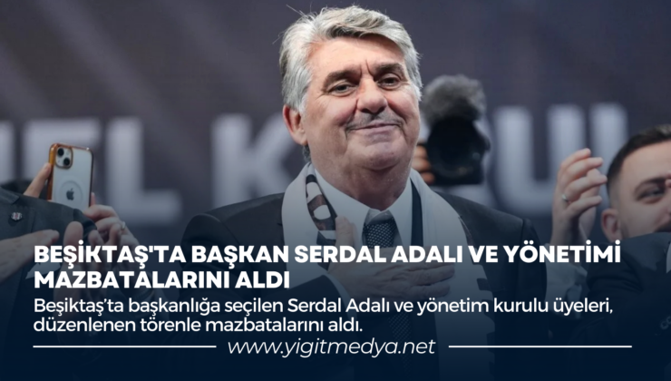 BEŞİKTAŞ’TA BAŞKAN SERDAL ADALI VE YÖNETİMİ MAZBATALARINI ALDI