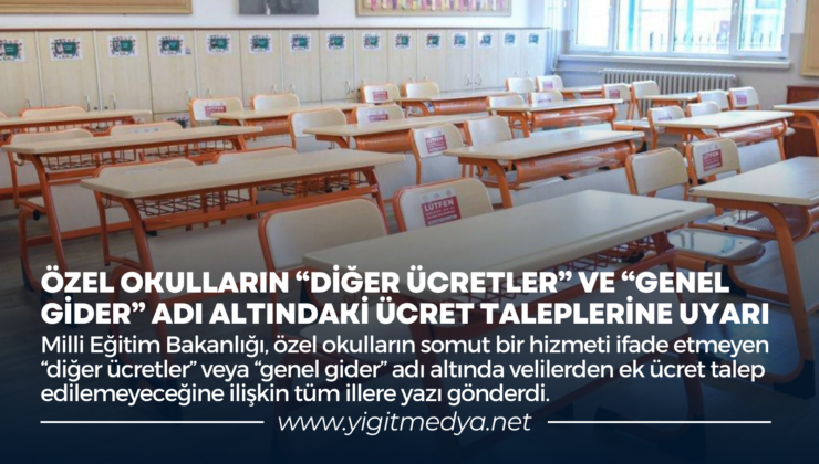 ÖZEL OKULLARIN “DİĞER ÜCRETLER” VE “GENEL GİDER” ADI ALTINDAKİ ÜCRET TALEPLERİNE UYARI