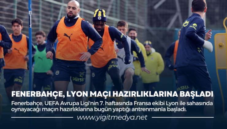 FENERBAHÇE, LYON MAÇI HAZIRLIKLARINA BAŞLADI